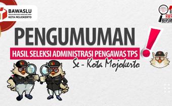 Pengumuman Hasil Seleksi Administrasi Pengawas TPS Se-Kota Mojokerto